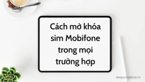 cach-mo-khoa-sim-mobifone-trong-moi-truong-hop