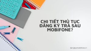 chi-tiet-thu-tuc-dang-ky-thue-bao-tra-sau-mobifone