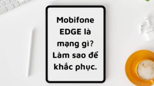 mobifone-edge-la-mang-gi-lam-sao-de-khac-phuc