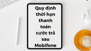 quy-dinh-thoi-han-thanh-toan-cuoc-tra-sau-mobifone