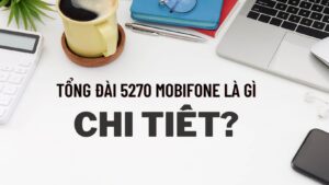tong-dai-5270-mobifone-la-gi-chi-tiet