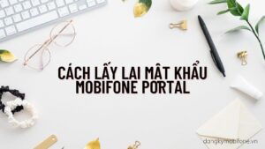 chi-tiet-cach-lay-lai-mat-khau-mobifone-portal